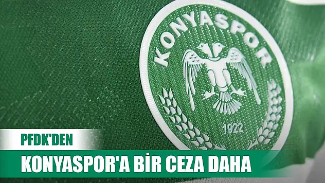 PFDK'den Konyaspor'a bir ceza daha