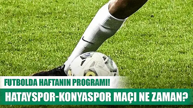 Futbolda haftanın programı! Hatayspor-Konyaspor maçı ne zaman?