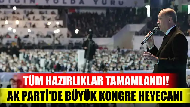 Tüm hazırlıklar tamamlandı! AK Parti'de büyük kongre heyecanı