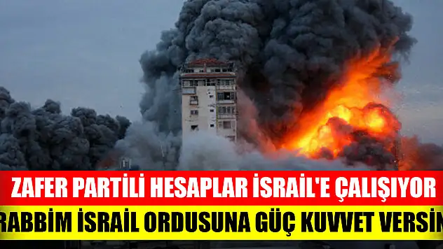 Zafer Partili hesaplar İsrail'e çalışıyor: Rabbim İsrail ordusuna güç kuvvet versin