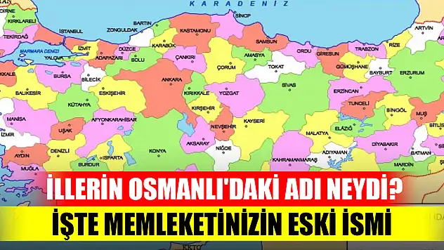 İllerin Osmanlı'daki adı neydi? İşte memleketinizin eski ismi