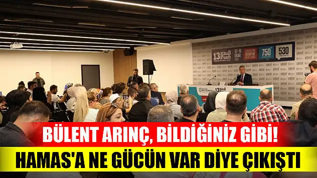 Bülent Arınç, bildiğiniz gibi! Hamas'a ne gücün var diye çıkıştı
