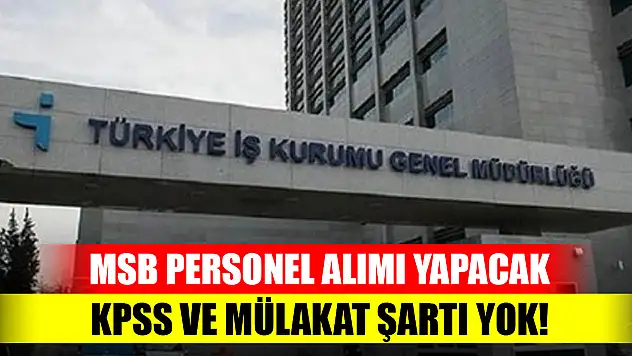 MSB personel alımı yapacak: KPSS ve mülakat şartı yok!