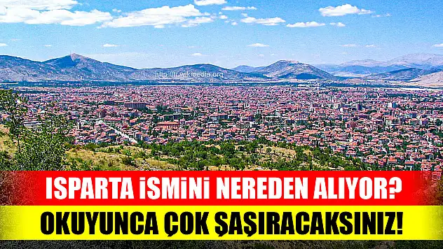 Isparta ismini nereden alıyor? Okuyunca çok şaşıracaksınız!