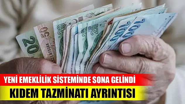 Yeni emeklilik sisteminde sona gelindi: Kıdem tazminatı ayrıntısı