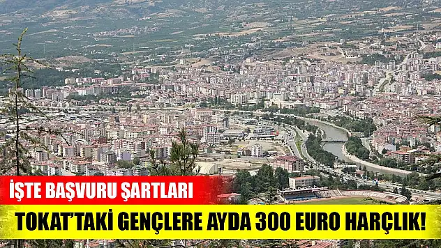 Tokat'taki gençlere ayda 300 Euro harçlık! İşte başvuru şartları