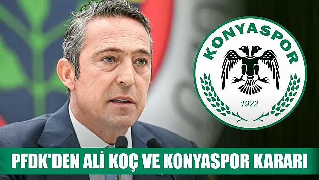 PFDK'den Ali Koç ve Konyaspor kararı