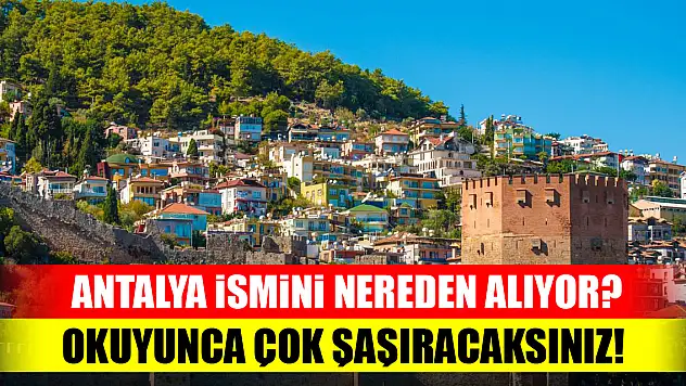 Antalya ismini nereden alıyor? Okuyunca çok şaşıracaksınız!