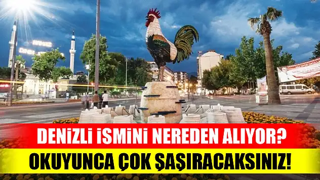 Denizli ismini nereden alıyor? Okuyunca çok şaşıracaksınız!