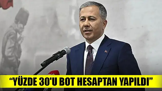 Bakan Yerlikaya'dan açıklama: Yüzde 30'u bot hesaptan yapıldı