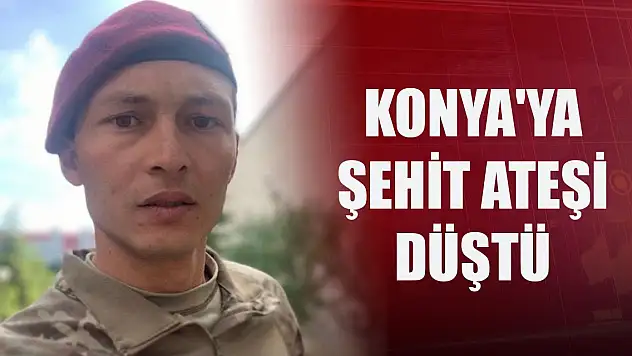 Son Dakika! Konya'ya şehit ateşi düştü