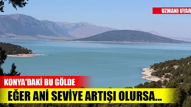 Uzmanından deprem uyarısı! Konya'da bu gölde eğer ani seviye artışı olursa...