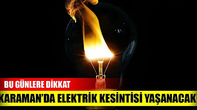 Karaman'da elektrik kesintisi yaşanacak! Bu günlere dikkat