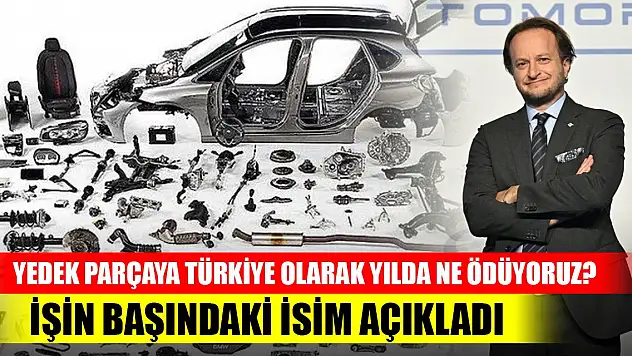 Yedek parçaya Türkiye olarak yılda ne ödüyoruz? İşin başındaki isim açıkladı