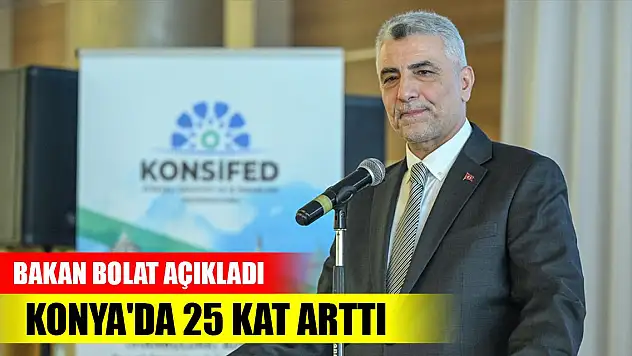 Ticaret Bakanı Bolat açıkladı! Konya'da 25 kat arttı