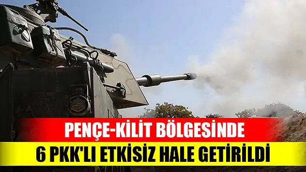 Pençe-Kilit bölgesinde 6 PKK'lı etkisiz hale getirildi