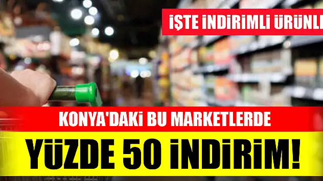 Konya'daki bu marketlerde yüzde 50 indirim! İşte indirimli ürünler