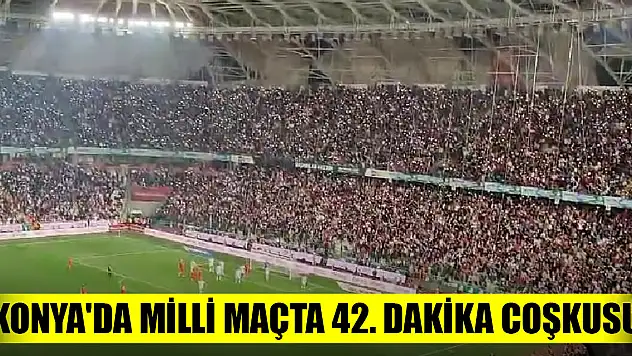 Konya'da Milli maçta 42. dakika coşkusu