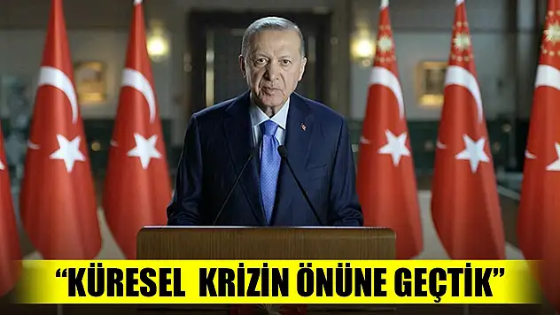Erdoğan: Küresel krizin önüne geçtik