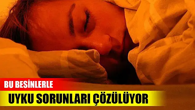 Bu besinlerle uyku sorunları çözülüyor
