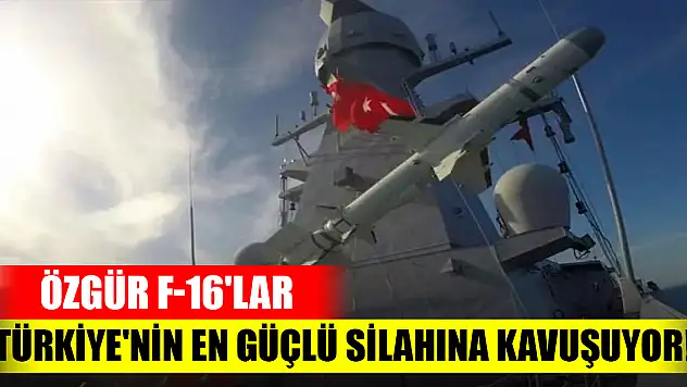 Özgür F-16'lar Türkiye'nin en güçlü silahına kavuşuyor!