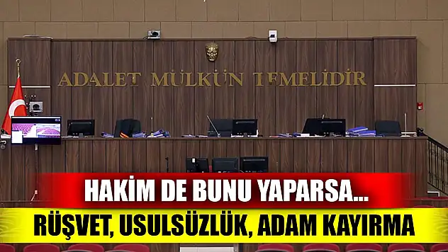 Hakimler de bunu yaparsa... Rüşvet, adam kayırma, iş birliği