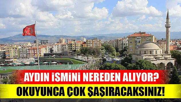 Aydın ismini nereden alıyor? Okuyunca çok şaşıracaksınız!