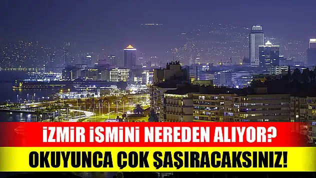 İzmir ismini nereden alıyor? Okuyunca çok şaşıracaksınız!