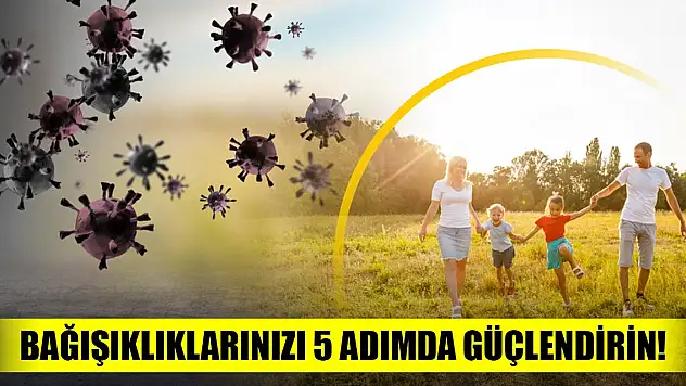 Bağışıklıklarınızı 5 adımda güçlendirin!