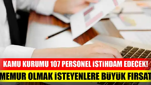 Kamu kurumu 107 personel istihdam edecek! Memur olmak isteyenlere büyük fırsat