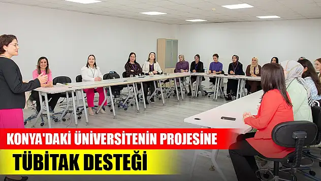 Konya'daki üniversitenin projesine TÜBİTAK desteği