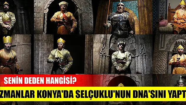Uzmanlar Konya'da Selçuklu'nun DNA'sını yaptı! Senin deden hangisi?