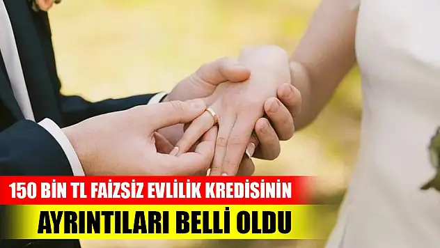 150 bin TL faizsiz evlilik kredisinin ayrıntıları belli oldu