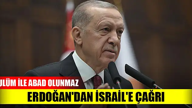Erdoğan'dan İsrail'e çağrı: Zulüm ile abad olunmaz