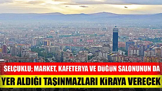 Selçuklu Belediyesi market, kafeterya ve düğün salonunun da bulunduğu taşınmazları kiraya verecek