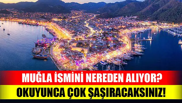 Muğla ismini nereden alıyor? Okuyunca çok şaşıracaksınız!