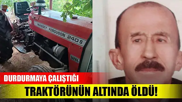 Durdurmaya çalıştığı traktörünün altında kalıp, öldü
