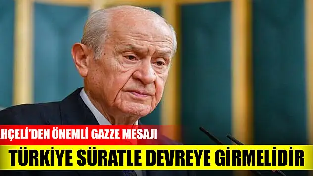 MHP Genel Başkanı Devlet Bahçeli: Türkiye süratle devreye girmelidir