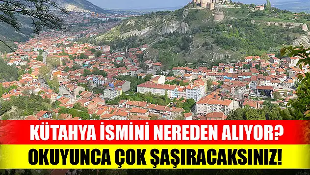 Kütahya ismini nereden alıyor? Okuyunca çok şaşıracaksınız!