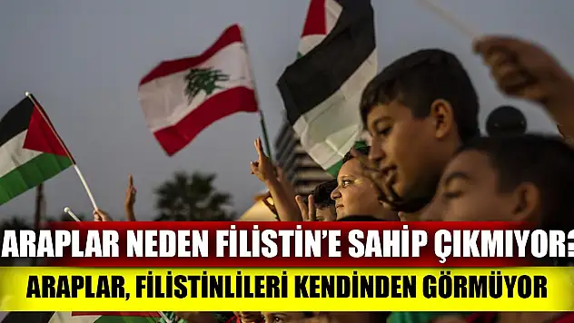 Filistin'e Araplar neden sahip çıkmıyor? Araplar, Filistinlileri kendinden görmüyor
