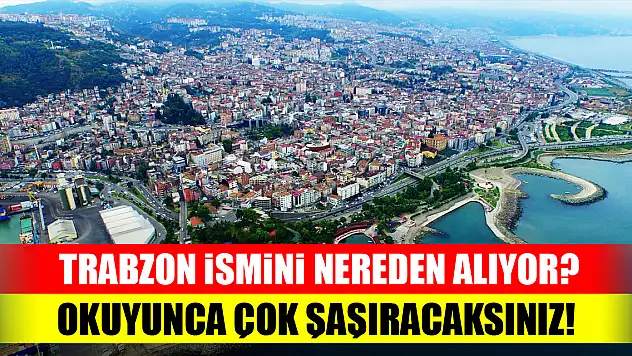 Trabzon şehri ismini nereden alıyor? Okuyunca çok şaşıracaksınız!