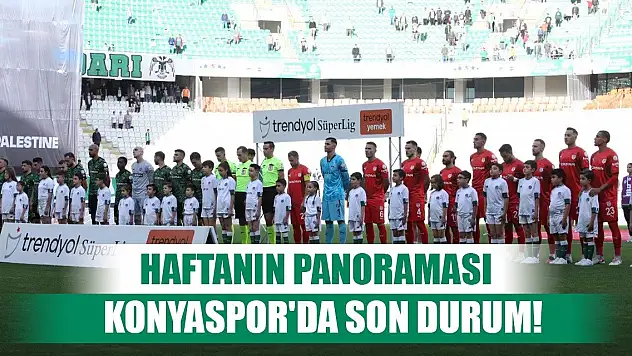 Panorama... Konyaspor'un ligdeki durumu