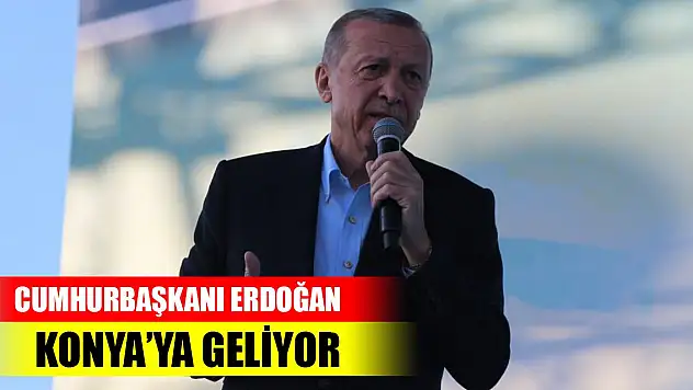 Son Dakika! Cumhurbaşkanı Erdoğan Konya'ya geliyor