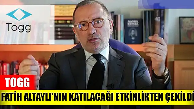Togg Fatih Altaylı'nın katılacağı etkinlikten çekildi
