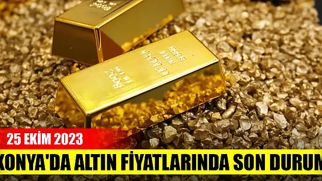 Konya'da altın fiyatlarında son durum (25 Ekim 2023)