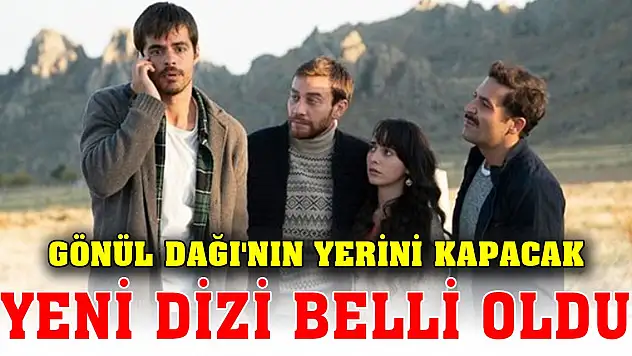 Gönül Dağı'nın yerini kapacak dizi belli oldu