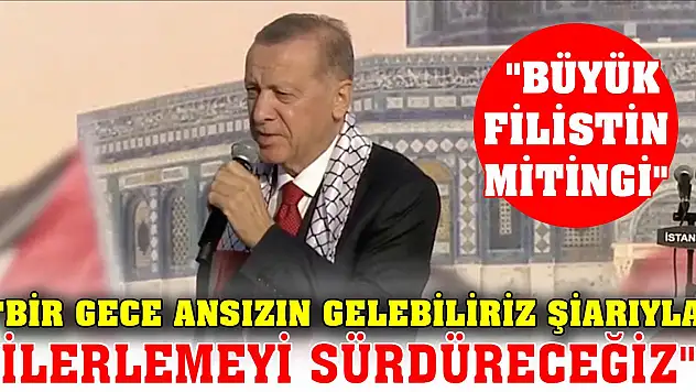 Erdoğan, 'Büyük Filistin Mitingi'nde: 'Bir gece ansızın gelebiliriz şiarıyla kendi çizdiğimiz yolda ilerlemeyi sürdüreceğiz'