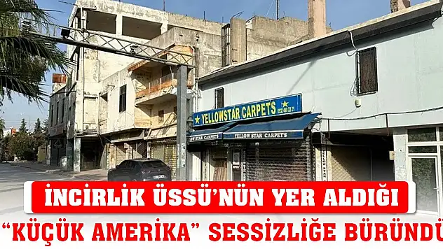 İncirlik Üssü'nün yer aldığı 'Küçük Amerika' sessizliğe büründü