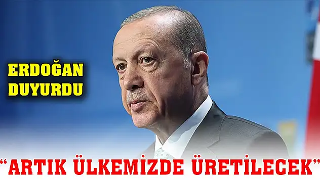 Son Dakika! Erdoğan duyurdu: Artık ülkemizde üretilecek