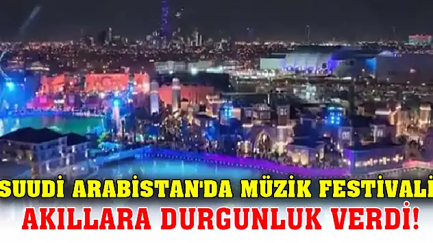 Suudi Arabistan'da müzik festivali akıllara durgunluk verdi!